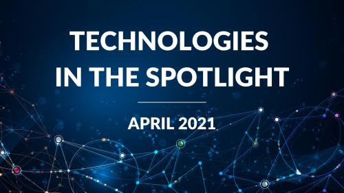 APRIL 2021 Technologies in the Spotlight