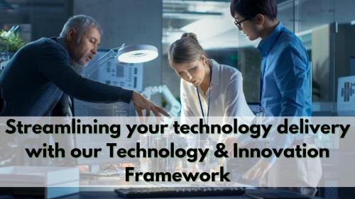 Streamlining your technology delivery with our Technology & Innovation Framework